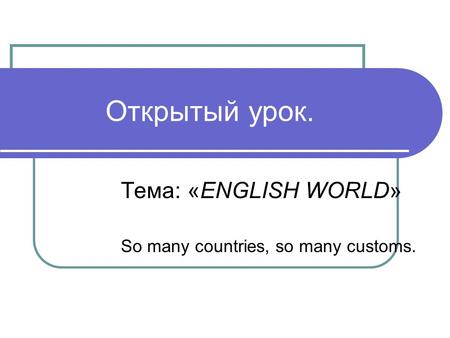 Тема: «ENGLISH WORLD» So many countries, so many customs.