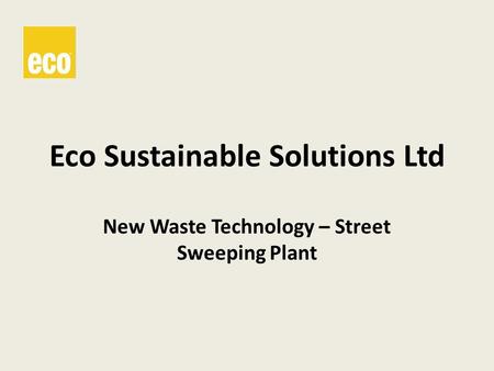 Eco Sustainable Solutions Ltd New Waste Technology – Street Sweeping Plant.