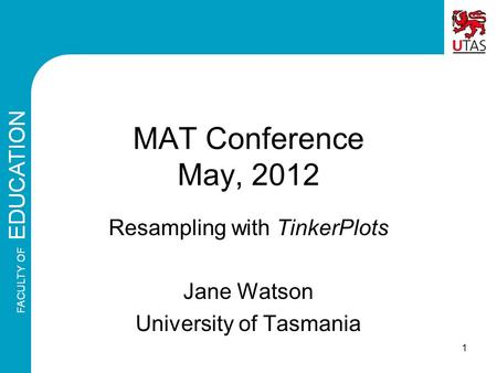 MAT Conference May, 2012 Resampling with TinkerPlots Jane Watson University of Tasmania 1.