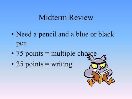 Midterm Review Need a pencil and a blue or black pen 75 points = multiple choice 25 points = writing.