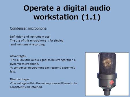 Operate a digital audio workstation (1.1) Condenser microphone Definition and instrument use: The use of this microphone is for singing and instrument.