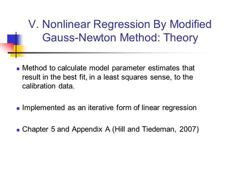 V. Nonlinear Regression By Modified Gauss-Newton Method: Theory Method to calculate model parameter estimates that result in the best fit, in a least squares.