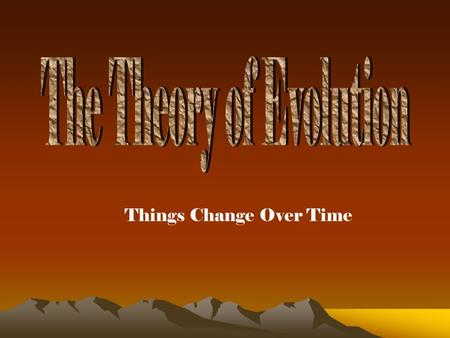 Things Change Over Time. I.Why study Evolution? A. Evolution explains the Diversity and Unity of life 1. Diversity – the abundance of different forms.