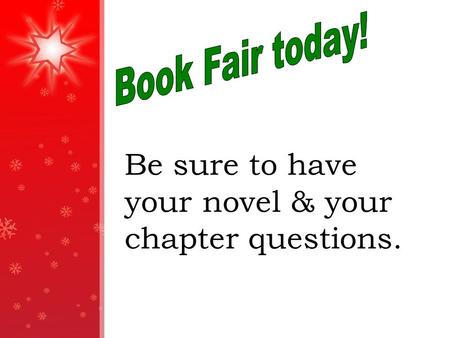 Be sure to have your novel & your chapter questions.