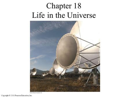 Copyright © 2010 Pearson Education, Inc. Chapter 18 Life in the Universe.