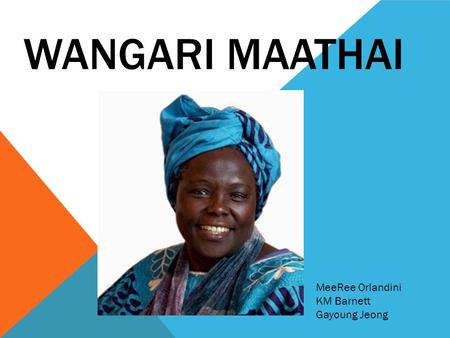 WANGARI MAATHAI MeeRee Orlandini KM Barnett Gayoung Jeong.