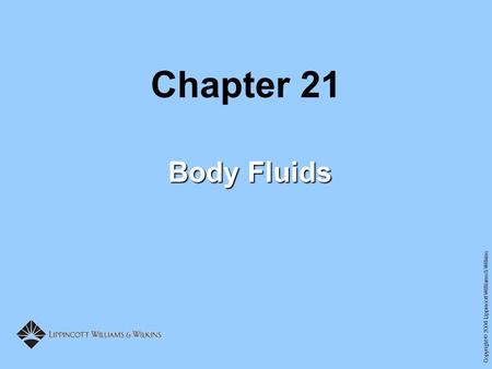 Copyright © 2004 Lippincott Williams & Wilkins Chapter 21 Body Fluids.