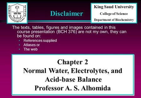 1 Chapter 2 Normal Water, Electrolytes, and Acid-base Balance Professor A. S. Alhomida Disclaimer The texts, tables, figures and images contained in this.