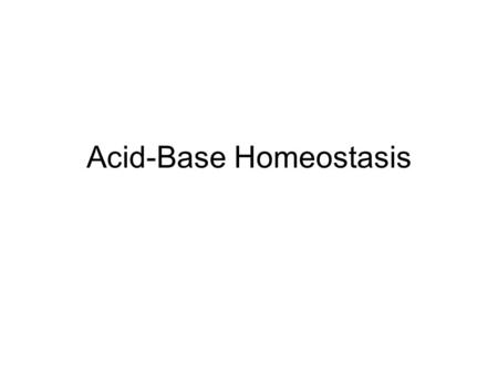 Acid-Base Homeostasis. Renal Handling of H + and HCO 3 - HCO 3 - + H + CO 2 Active secretion in exchange for Na + Diffusion down gradient Normally, all.