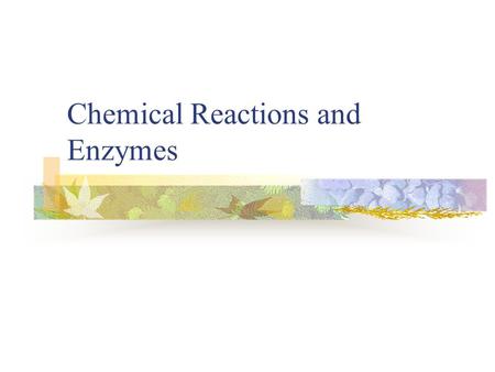 Chemical Reactions and Enzymes. Energy and Matter Energy The ability to do work or cause change Occurs in various forms Can be converted to another form.