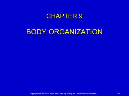 Copyright © 2012, 2007, 2003, 1997, 1991 by Mosby, Inc., an affiliate of Elsevier Inc. 9-1 CHAPTER 9 BODY ORGANIZATION.