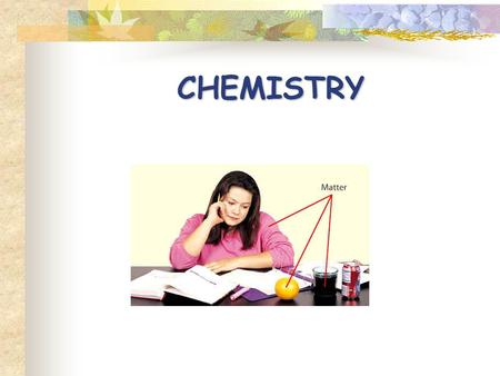 CHEMISTRY. Composition of Matter Matter - Everything in universe is composed of matter Matter is anything that occupies space or has mass Mass – quantity.