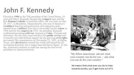 Elected in 1960 as the 35th president of the United States, 43- year-old John F. Kennedy became the youngest man and the first Roman Catholic to hold that.