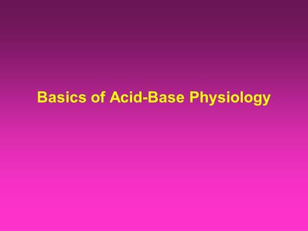 Basics of Acid-Base Physiology. chemicalphysiologic Acid-Base homeostasis involves chemical and physiologic processes responsible for the maintenance.