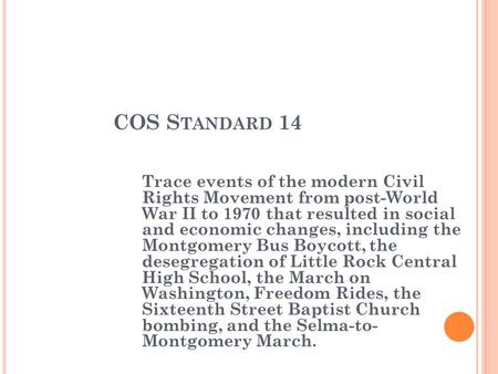 COS S TANDARD 14 Trace events of the modern Civil Rights Movement from post-World War II to 1970 that resulted in social and economic changes, including.