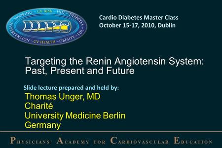 P H Y S I C I A N S ’ A C A D E M Y F O R C A R D I O V A S C U L A R E D U C A T I O N Targeting the Renin Angiotensin System: Past, Present and Future.