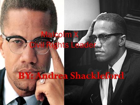 Malcolm X Civil Rights Leader. El-Hajj Malik El- Shabazz also known as Malcolm x was born May 19,1925 in Omaha Nebraska.