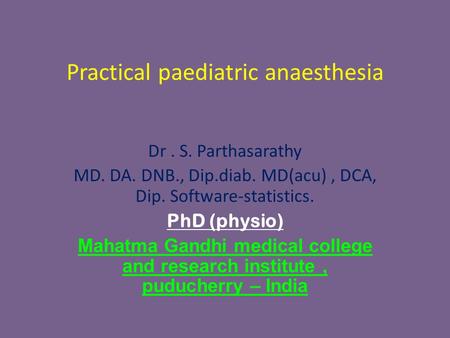 Dr. S. Parthasarathy MD. DA. DNB., Dip.diab. MD(acu), DCA, Dip. Software-statistics. PhD (physio) Mahatma Gandhi medical college and research institute,