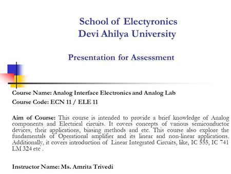 Presentation for Assessment Course Name: Analog Interface Electronics and Analog Lab Course Code: ECN 11 / ELE 11 Aim of Course: This course is intended.