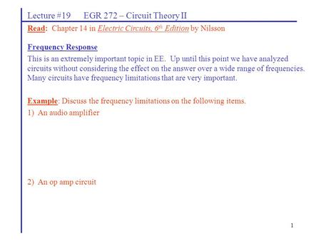 1 Lecture #19 EGR 272 – Circuit Theory II Frequency Response This is an extremely important topic in EE. Up until this point we have analyzed circuits.