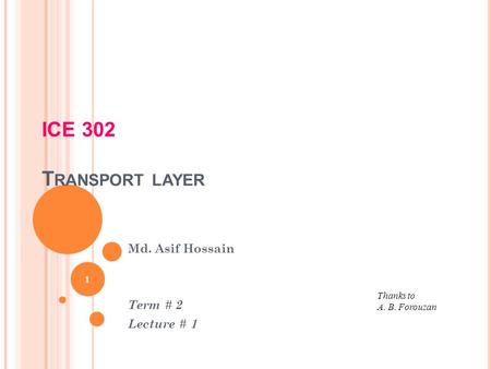 ICE 302 T RANSPORT LAYER Md. Asif Hossain Term # 2 Lecture # 1 1 Thanks to A. B. Forouzan.