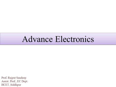 Advance Electronics Prof. Rajput Sandeep Assist. Prof., EC Dept. HCET,Siddhpur.