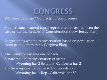 Why bicameralism? Connecticut Compromise Smaller states wanted equal representation, as had been the case under the Articles of Confederation (New Jersey.