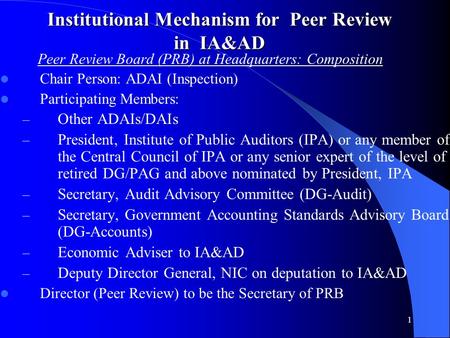 1 Institutional Mechanism for Peer Review in IA&AD Peer Review Board (PRB) at Headquarters: Composition Chair Person: ADAI (Inspection) Participating Members: