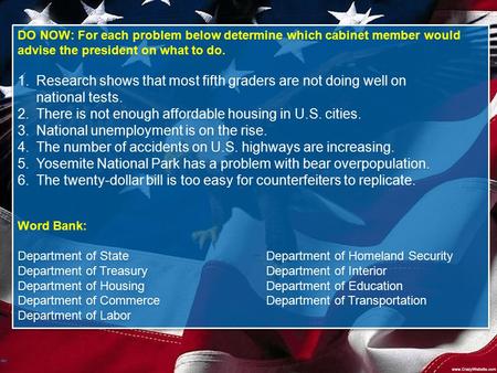 DO NOW: For each problem below determine which cabinet member would advise the president on what to do. 1.Research shows that most fifth graders are not.