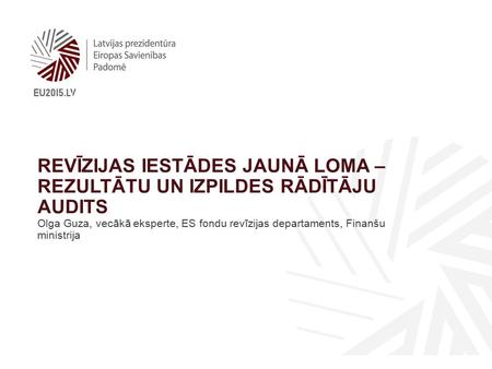 REVĪZIJAS IESTĀDES JAUNĀ LOMA – REZULTĀTU UN IZPILDES RĀDĪTĀJU AUDITS Olga Guza, vecākā eksperte, ES fondu revīzijas departaments, Finanšu ministrija.