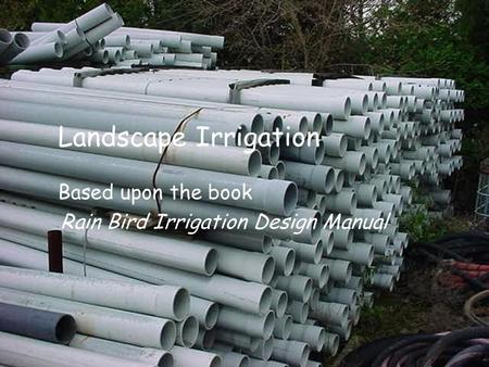 Landscape Irrigation Based upon the book Rain Bird Irrigation Design Manual.