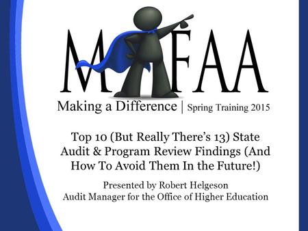 Top 10 (But Really There’s 13) State Audit & Program Review Findings (And How To Avoid Them In the Future!) Presented by Robert Helgeson Audit Manager.