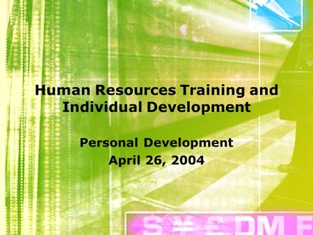 Human Resources Training and Individual Development Personal Development April 26, 2004.