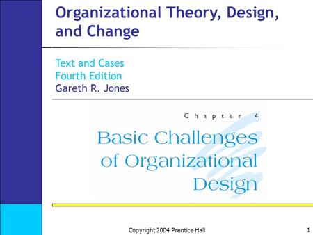 1 Copyright 2004 Prentice Hall Organizational Theory, Design, and Change Text and Cases Fourth Edition Gareth R. Jones.