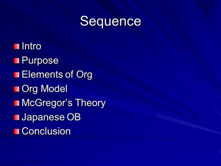 Sequence IntroPurpose Elements of Org Org Model McGregor’s Theory Japanese OB Conclusion.