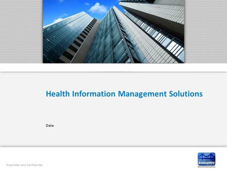 Proprietary and Confidential Health Information Management Solutions Date.