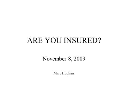 ARE YOU INSURED? November 8, 2009 Marc Hopkins. EVERYONE SUFFERS LOSS Loss- waste; failure to obtain or keep These losses remind us that God’s laws apply.