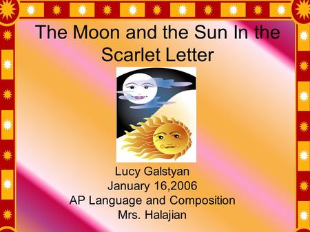 The Moon and the Sun In the Scarlet Letter Lucy Galstyan January 16,2006 AP Language and Composition Mrs. Halajian.