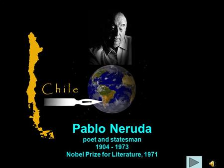 Pablo Neruda poet and statesman 1904 - 1973 Nobel Prize for Literature, 1971 C h i l e.