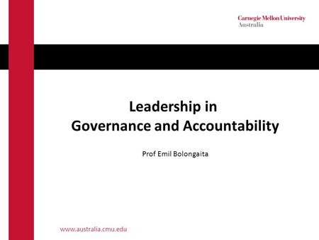 Www.australia.cmu.edu Leadership in Governance and Accountability Prof Emil Bolongaita.