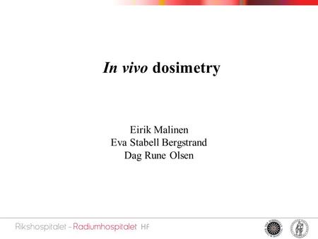 In vivo dosimetry Eirik Malinen Eva Stabell Bergstrand Dag Rune Olsen.