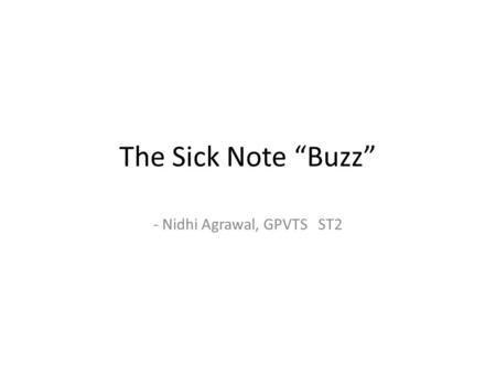 The Sick Note “Buzz” - Nidhi Agrawal, GPVTS ST2. Sick notes are legal documents - a doctor may be accused of fraud if they 'bend the rules'