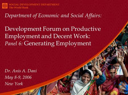 SOCIAL DEVELOPMENT DEPARTMENT The World Bank Department of Economic and Social Affairs: Development Forum on Productive Employment and Decent Work: Panel.