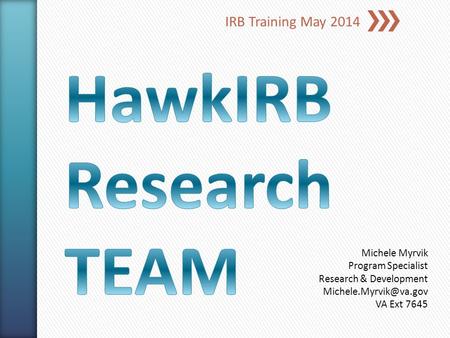 IRB Training May 2014 Michele Myrvik Program Specialist Research & Development VA Ext 7645.