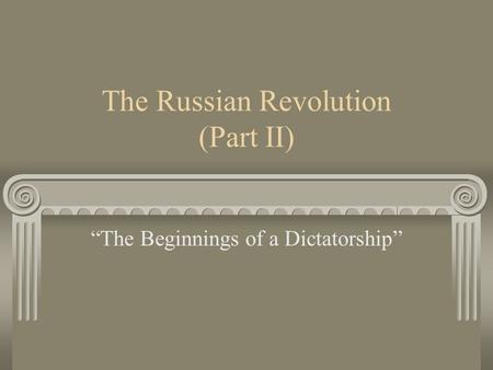 The Russian Revolution (Part II) “The Beginnings of a Dictatorship”