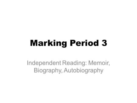 Marking Period 3 Independent Reading: Memoir, Biography, Autobiography.