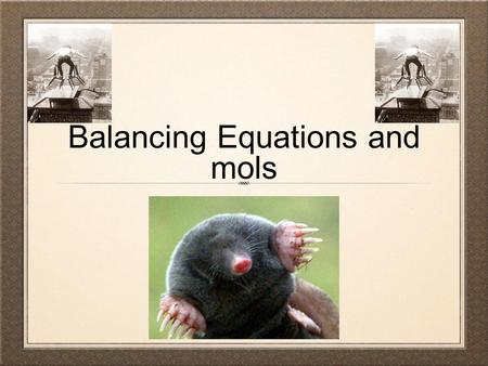 Balancing Equations and mols. Some Rules... Remember...when elements are in a chemical reaction, they form a new substance Example: Sodium and Chlorine.