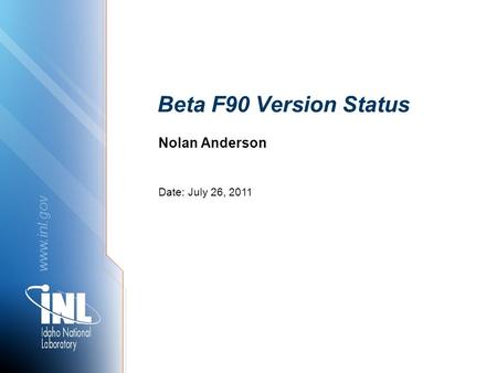 Www.inl.gov Beta F90 Version Status Nolan Anderson Date: July 26, 2011.