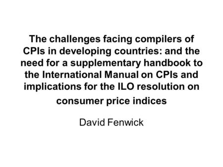 The challenges facing compilers of CPIs in developing countries: and the need for a supplementary handbook to the International Manual on CPIs and implications.