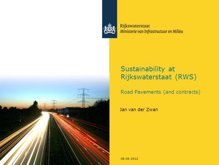 08-06-2012 Sustainability at Rijkswaterstaat (RWS) Road Pavements (and contracts) Jan van der Zwan.